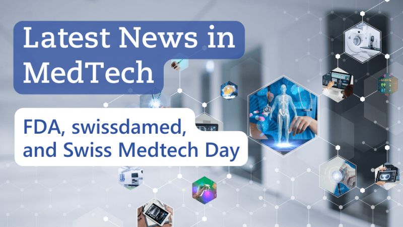 Latest News in MedTech: FDA, swissdamed, and Swiss Medtech Day